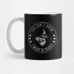 You Don't Know I Might Be Deadly Mug